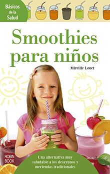 Smoothies Para Niños: Una Alternativa Muy Saludable a Los Desayunos Y Meriendas Tradicionales (Básicos De La Salud)