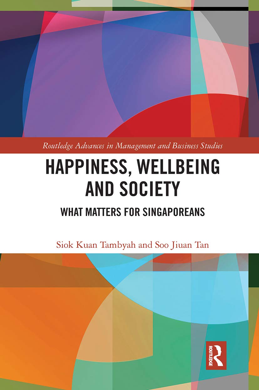 Happiness, Wellbeing and Society: What Matters for Singaporeans (Routledge Advances in Management and Business Studies)