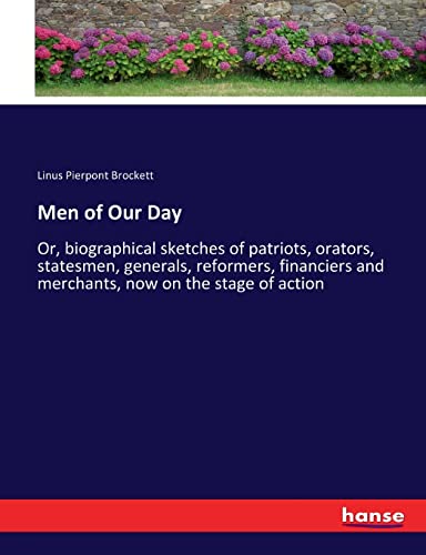 Men of Our Day: Or, biographical sketches of patriots, orators, statesmen, generals, reformers, financiers and merchants, now on the stage of action