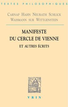 Manifeste du Cercle de Vienne et autres écrits : Carnap, Hahn, Neurath, Schlick, Waismann sur Wittgenstein