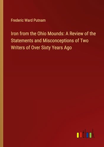 Iron from the Ohio Mounds: A Review of the Statements and Misconceptions of Two Writers of Over Sixty Years Ago