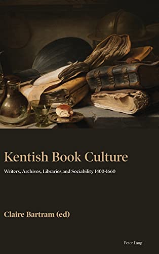 Kentish Book Culture: Writers, Archives, Libraries and Sociability 1400-1660