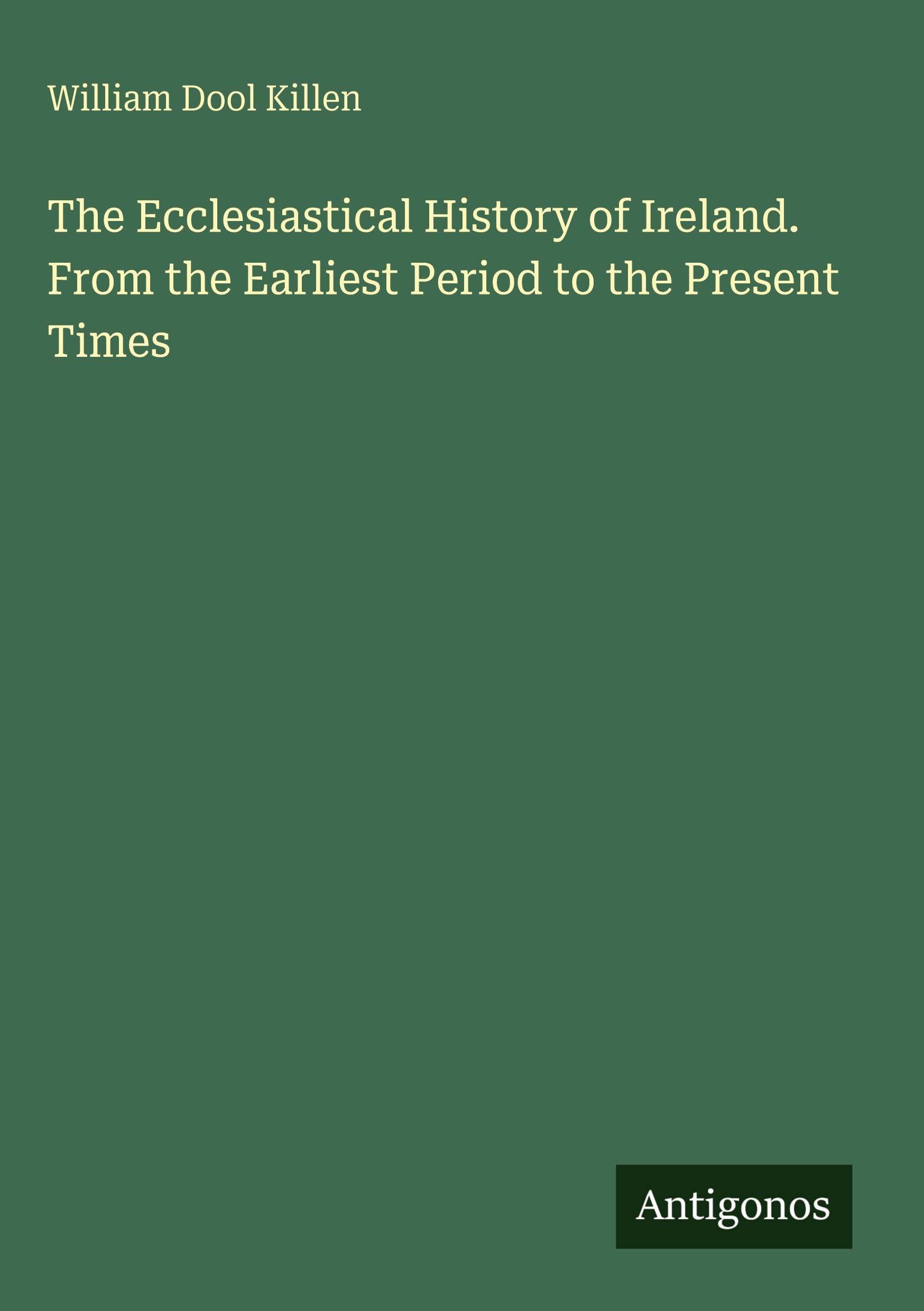 The Ecclesiastical History of Ireland. From the Earliest Period to the Present Times