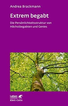 Extrem begabt: Die Persönlichkeitsstruktur von Höchstbegabten und Genies (Leben lernen)