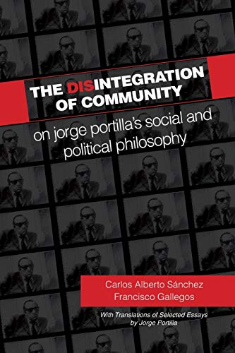 Disintegration of Community, The: On Jorge Portilla's Social and Political Philosophy, with Translations of Selected Essays (Suny Latin American and Iberian Thought and Culture)