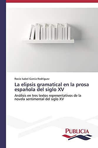 La elipsis gramatical en la prosa española del siglo XV: Análisis en tres textos representativos de la novela sentimental del siglo XV