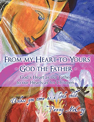 From My Heart to Yours - God the Father: God's Heart as Our Father to Our Hearts as His Children