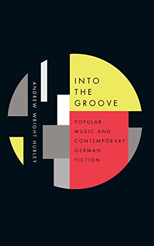 Into the Groove: Popular Music and Contemporary German Fiction (Studies in German Literature, Linguistics, and Culture)