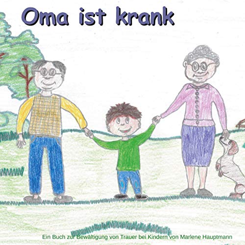 Oma ist krank: Ein Buch zur Bewältigung von Trauer bei Kindern