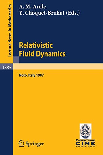 Relativistic Fluid Dynamics: Lectures given at the 1st 1987 Session of the Centro Internazionale Matematico Estivo (C.I.M.E.) held at Noto, Italy, May ... Notes in Mathematics, 1385, Band 1385)