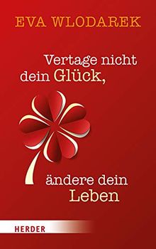 Vertage nicht dein Glück, ändere dein Leben