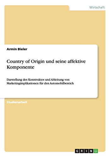 Country of Origin und seine affektive Komponente: Darstellung des Konstruktes und Ableitung von Marketingimplikationen für den Automobilbereich