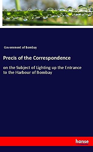 Precis of the Correspondence: on the Subject of Lighting up the Entrance to the Harbour of Bombay