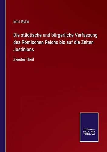Die städtische und bürgerliche Verfassung des Römischen Reichs bis auf die Zeiten Justinians: Zweiter Theil