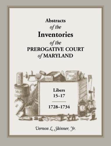 Abstracts of The Inventories of the Prerogative Court Of Maryland, Libers 15-17, 1728-1734