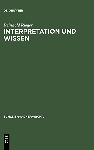 Interpretation und Wissen: Zur philosophischen Begründung der Hermeneutik bei Friedrich Schleiermacher und ihrem geschichtlichen Hintergrund (Schleiermacher-Archiv, Band 6)