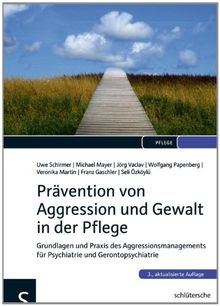 Prävention von Aggression und Gewalt in der Pflege: Grundlagen und Praxis des Aggressionsmanagements für Psychiatrie und Gerontopsychiatrie