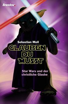 Glauben du musst: Star Wars und der christliche Glaube