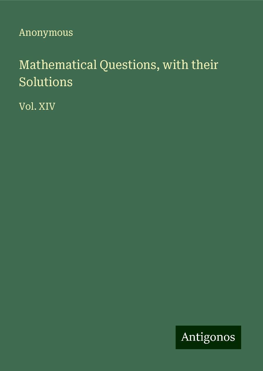 Mathematical Questions, with their Solutions: Vol. XIV
