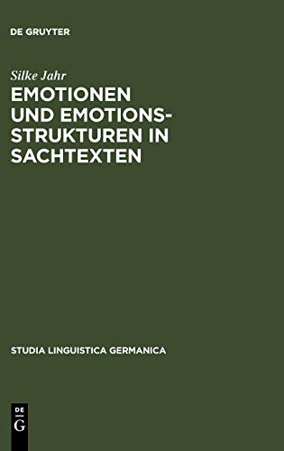 Emotionen und Emotionsstrukturen in Sachtexten. Ein interdisziplinaerer Ansatz zur qualitativen und quantitativen Beschreibung der Emotionalitaet von ... (Studia Linguistica Germanica, 59, Band 59)