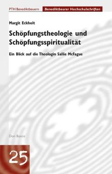 Schöpfungstheologie und Schöpfungsspiritualität - Ein Blick auf die Theologin Sallie McFague (Benediktbeurer Hochschulschriften)