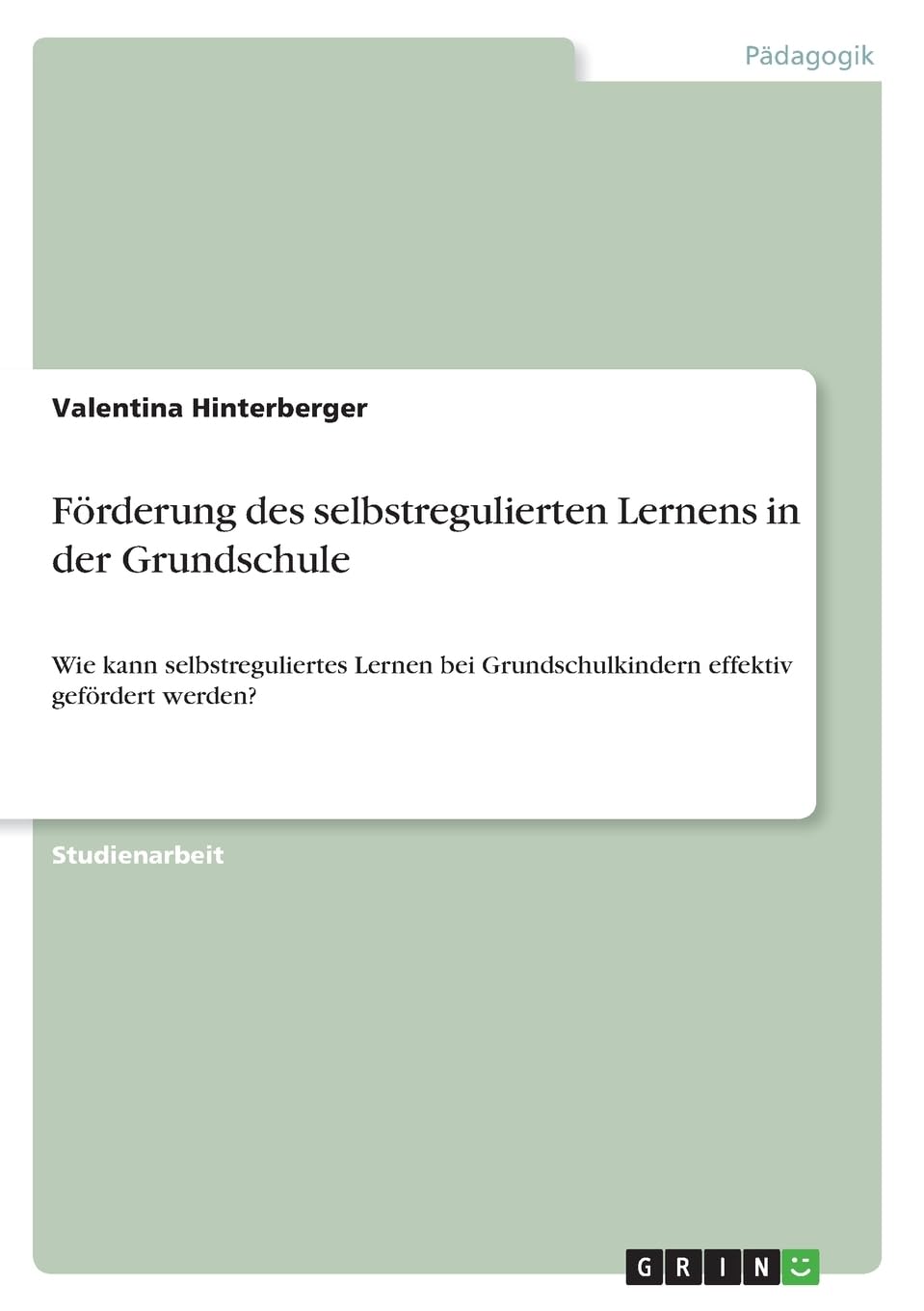 Förderung des selbstregulierten Lernens in der Grundschule: Wie kann selbstreguliertes Lernen bei Grundschulkindern effektiv gefördert werden?