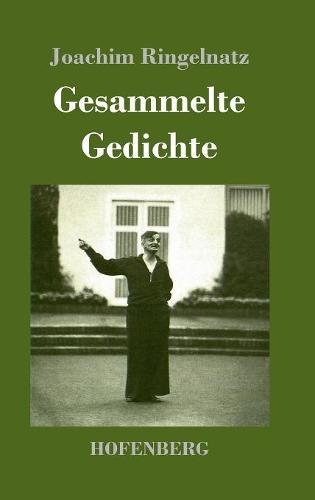 Gesammelte Gedichte: Die Schnupftabaksdose / Joachim Ringelnatzens Turngedichte / Kuttel Daddeldu oder das schlüpfrige Leid / Allerdings / Flugzeuggedanken / Kinder-Verwirr-Buch