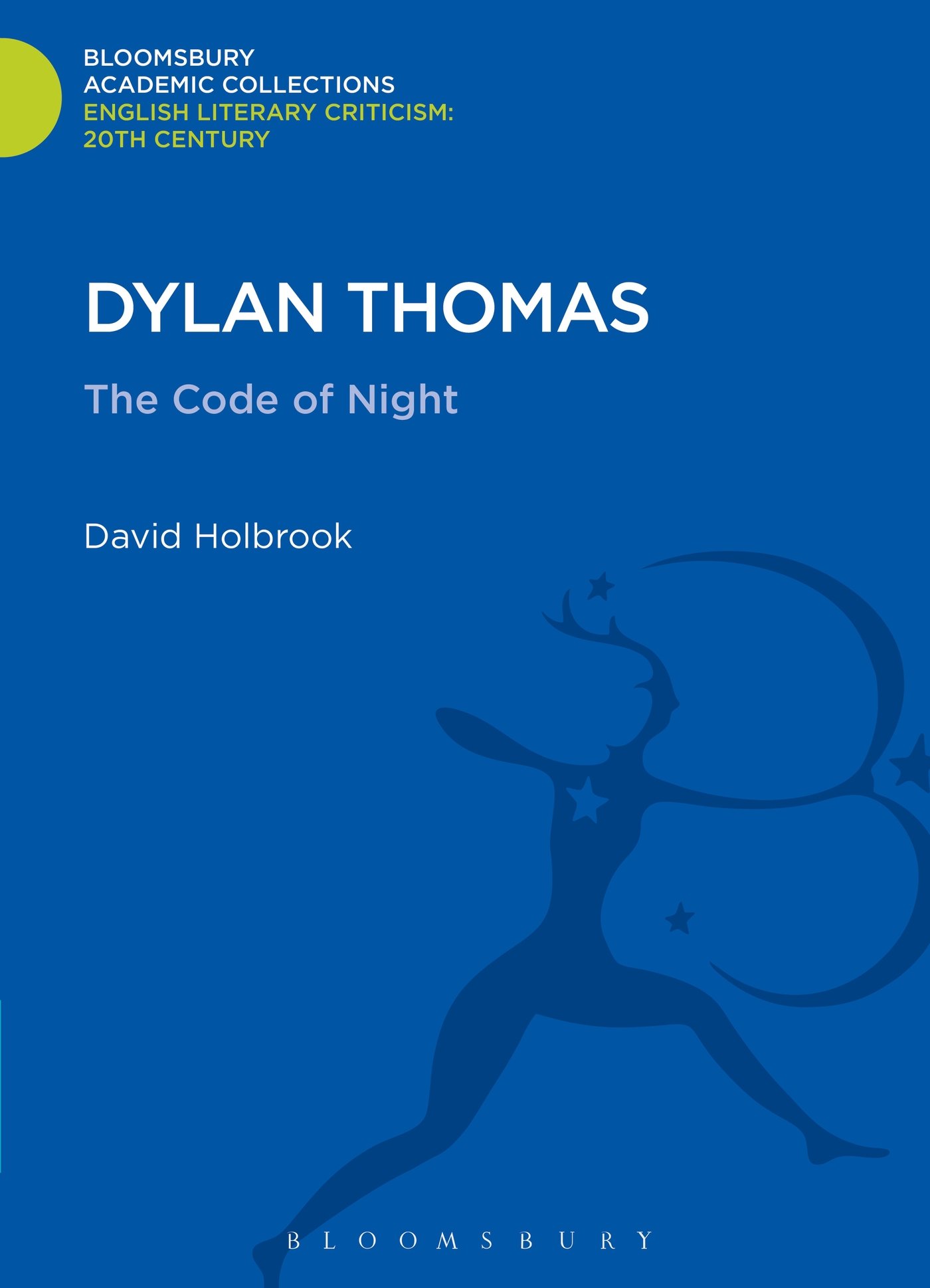 Dylan Thomas: The Code of Night (Bloomsbury Academic Collections: English Literary Criticism)