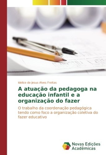 A atuação da pedagoga na educação infantil e a organização do fazer: O trabalho da coordenação pedagógica tendo como foco a organização coletiva do fazer educativo