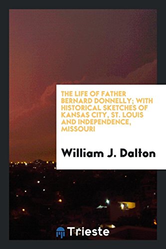 The life of Father Bernard Donnelly; with historical sketches of Kansas City, St. Louis and Independence, Missouri