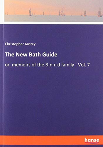 The New Bath Guide: or, memoirs of the B-n-r-d family - Vol. 7