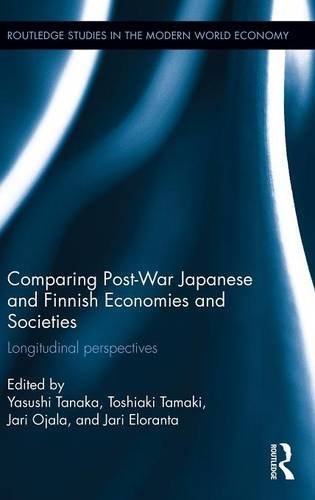 Comparing Post War Japanese and Finnish Economies and Societies: Longitudinal perspectives (Routledge Studies in the Modern World Economy, Band 135)