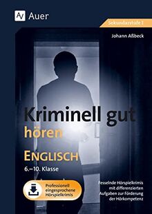 Kriminell gut hören Englisch 6-10: Fesselnde Hörspielkrimis mit differenzierten Aufgaben zur Förderung der Hörkompetenz (6. bis 10. Klasse) (Kriminell gut ? für die Sekundarstufe)