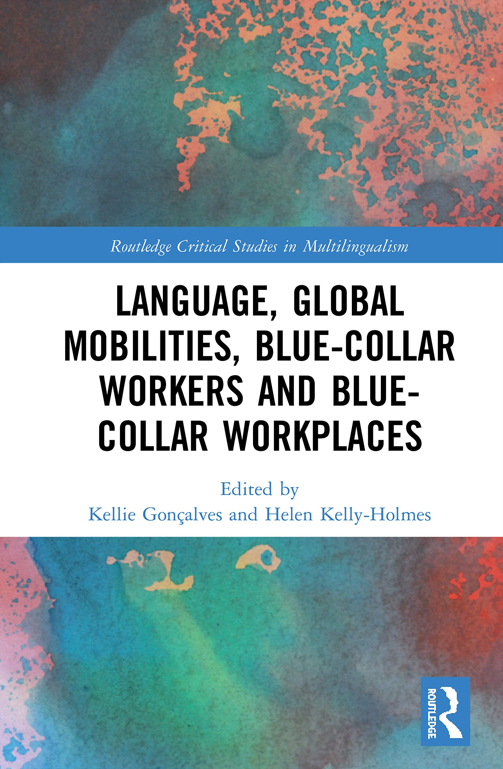 Language, Global Mobilities, Blue-Collar Workers and Blue-collar Workplaces (Routledge Critical Studies in Multilingualism, 24)