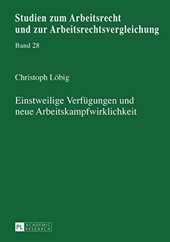 Einstweilige Verfügungen und neue Arbeitskampfwirklichkeit (Studien zum Arbeitsrecht und zur Arbeitsrechtsvergleichung)