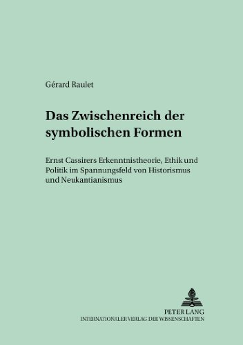 Das Zwischenreich der symbolischen Formen: Ernst Cassirers Erkenntnistheorie, Ethik und Politik im Spannungsfeld von Historismus und Neukantianismus ... zur politischen Kultur der Weimarer Republik)