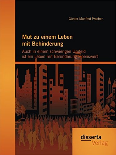 Mut zu einem Leben mit Behinderung: Auch in einem schwierigen Umfeld ist ein Leben mit Behinderung lebenswert