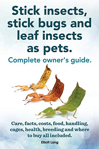 Stick insects, stick bugs and leaf insects as pets.: Stick insects care, facts, costs, food, handling, cages, health, breeding and where to buy all included.