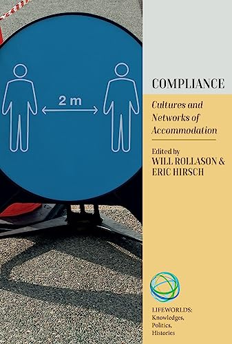 Compliance: Cultures and Networks of Accommodation (Lifeworlds: Knowledges, Politics, Histories, 3)