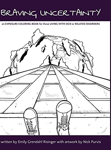BRAVING UNCERTAINTY: an EXPOSURE COLORING BOOK for those LIVING WITH OCD or RELATED DISORDERS