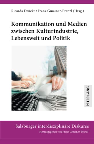 Kommunikation und Medien zwischen Kulturindustrie, Lebenswelt und Politik (Salzburger interdisziplinäre Diskurse)