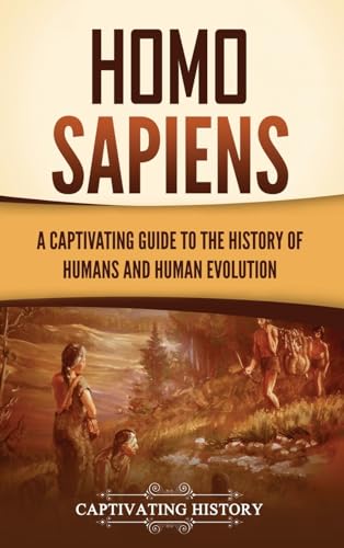 Homo Sapiens: A Captivating Guide to the History of Humans and Human Evolution