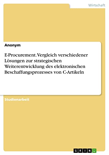E-Procurement. Vergleich verschiedener Lösungen zur strategischen Weiterentwicklung des elektronischen Beschaffungsprozesses von C-Artikeln