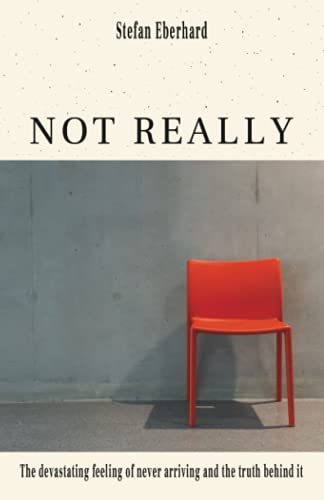 Stefan Eberhard Not Really, The Devastating Feeling Of Never Arriving And The Truth Behind It