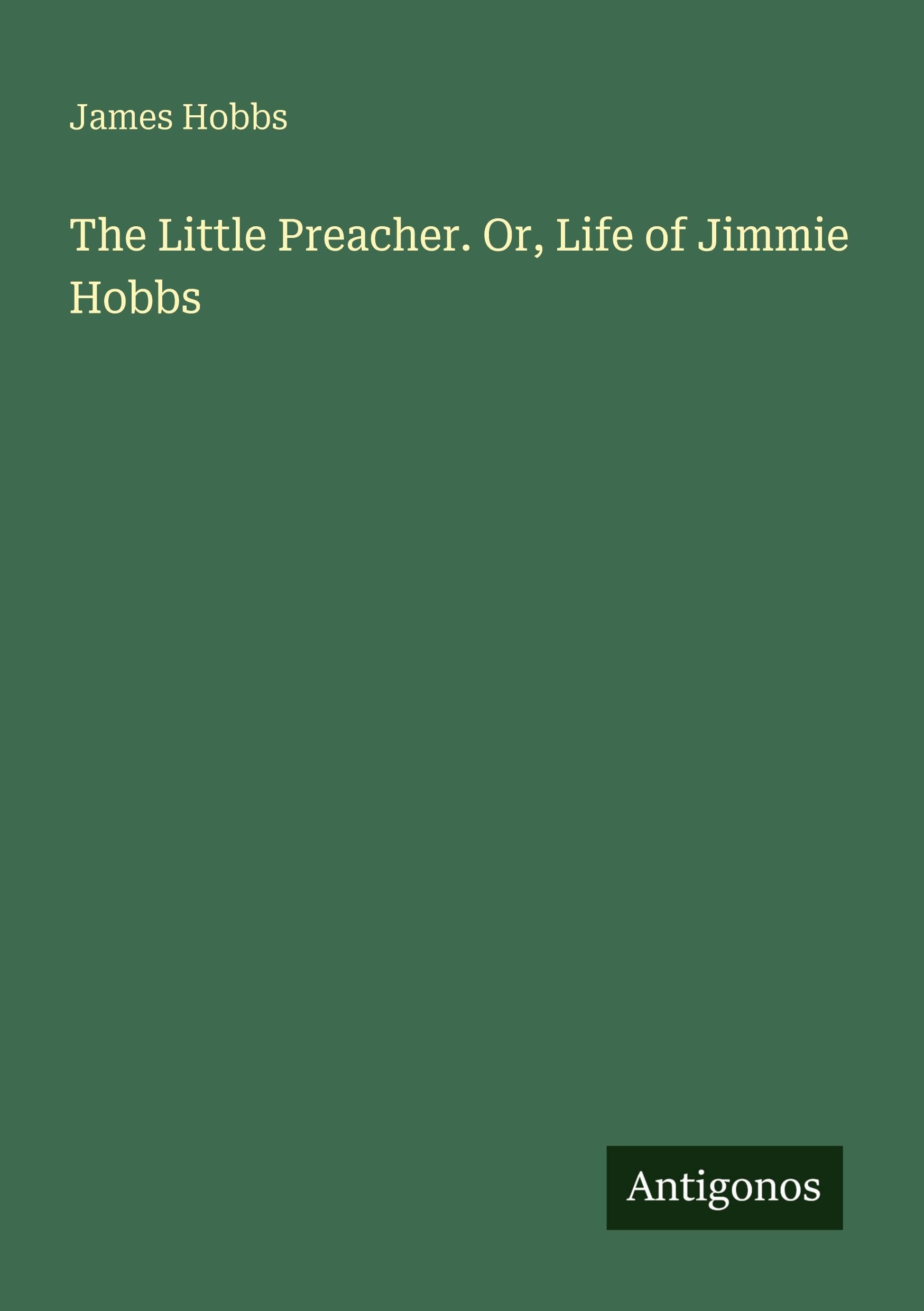 The Little Preacher. Or, Life of Jimmie Hobbs