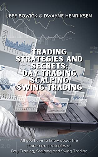 TRADING STRATEGIES AND SECRETS - DAY TRADING SCALPING SWING TRADING: All you have to know about the short-term strategies of Day Trading, Scalping and Swing Trading