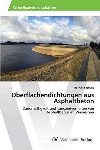 Oberflächendichtungen aus Asphaltbeton: Dauerhaftigkeit und Langzeitverhalten von Asphaltbeton im Wasserbau