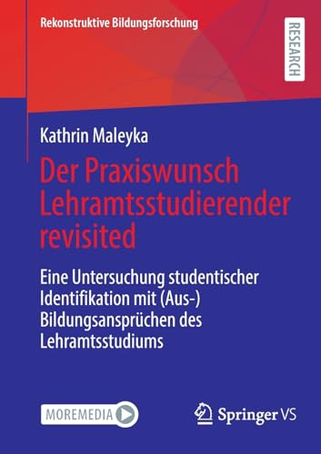 Der Praxiswunsch Lehramtsstudierender revisited: Eine Untersuchung studentischer Identifikation mit (Aus-)Bildungsansprüchen des Lehramtsstudiums (Rekonstruktive Bildungsforschung, 45, Band 45)