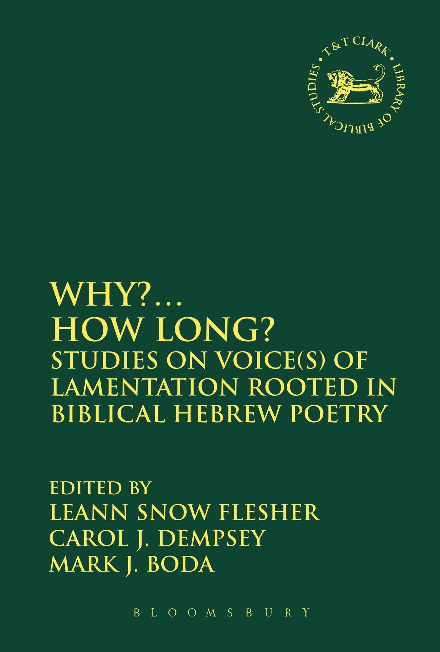 Why?... How Long?: Studies on Voice(s) of Lamentation Rooted in Biblical Hebrew Poetry (The Library of Hebrew Bible/Old Testament Studies, Band 552)