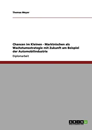 Chancen im Kleinen - Marktnischen als Wachstumsstrategie mit Zukunft am Beispiel der Automobilindustrie